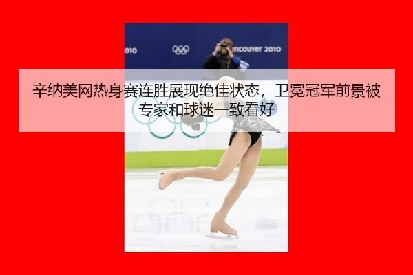 辛纳美网热身赛连胜展现绝佳状态，卫冕冠军前景被专家和球迷一致看好
